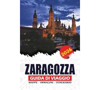 ZARAGOZZA GUIDA DI VIAGGIO 2026: Da Visa e voli a gioielli nascosti, avventure sul lungume e autentiche esperienze gastronomiche per un viaggio sicuro e memorabile