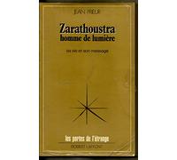 Zarathoustra Homme De Lumiere. Sa Vie Et Son Message