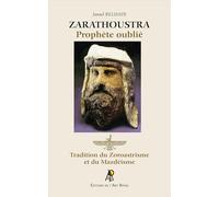Zarathoustra - Prophète oublié: Tradition du Zoroastrisme et du Mazdéisme
