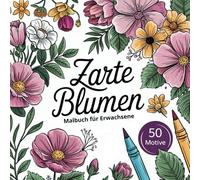 Zarte Blumen | Malbuch für Erwachsene | 50 wunderschöne Blumenmotive zum Ausmalen und Abschalten