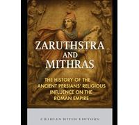 Zaruthstra and Mithras: The History of the Ancient Persians’ Religious Influence on the Roman Empire