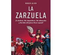 Zarzuela. La (tela): La historia, los compositores, los intérpretes y los hitos del género lírico español