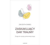 Zaskakujący dar traumy - Edith Shiro (littérature, psychologie en polonais)
