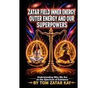 ZATAR FIELD • INNER ENERGY • OUTER ENERGY • AND OUR SUPERPOWERS: Understanding Who We Are on the Spectrum of Existence