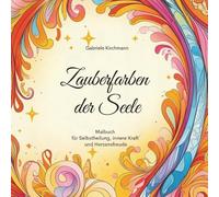 Zauberfarben der Seele - ein Malbuch für Selbstheilung, innere Kraft und Herzensfreude