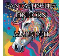 Zauberhafte Einhornwelt Zum Ausmalen: Beruhigende Stunden für Groß und Klein mit diesem wundervollen Einhorn Malbuch