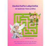 Zauberhafte Labyrinthe Im Wald der Feen & Elfen: 100 Labyrinthe für 5-8 Jährige. Mit magischen Motiven aus dem Leben der Feen und Elfen
