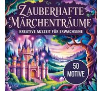 Zauberhafte Märchenträume - Fantasy Malbuch für Erwachsene und Jugendliche: Kreative Auszeit voller Fantasie und magischer Welten, mit Feen, Elfen, ... und mehr zur Entspannung und zum Stressabbau