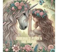 Zauberhafte Pferde & ihre Freunde: Zauberhafte Pferde & ihre Freunde - Ein Malbuch für Groß und Klein. 33 wunderschöne Bilder.