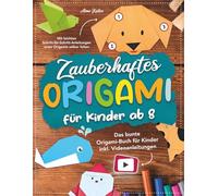 Zauberhaftes Origami für Kinder ab 8: Mit leichten Schritt-für-Schritt Anleitungen erste Origamis selber falten. Das bunte Origami Buch für Kinder inkl. Videoanleitungen.