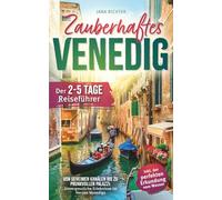 Zauberhaftes Venedig: Der 2-5-Tage-Reiseführer - Von geheimen Kanälen bis zu prunkvollen Palazzi: Unvergessliche Erlebnisse im Herzen Venedigs inkl. der perfekten Erkundung vom Wasser