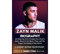 ZAYN MALIK BIOGRAPHY: An Inspiring Story through the Life of a Music Maverick his Music, Fame, and the Impact his making in Pop Culture