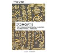 Zazirocratie: Très curieuse introduction à la biopolitique et à la critique de la croissance