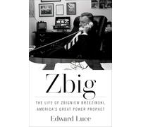Zbig: The Life of Zbigniew Brzezinski, America's Great Power Prophet