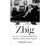 Zbig: The Life of Zbigniew Brzezinski, America's Great Power Prophet [Hardback]