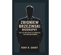 ZBIGNIEW BRZEZINSKI BIOGRAPHY: The Life and Legacy of America’s Cold War Mastermind