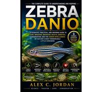 ZEBRA DANIO: A COMPLETE GUIDE TO THE BEAUTIFUL AQUARIUM FISH TRANSFORMING MODERN MEDICINE, GENETICS, AND BIOTECHNOLOGY