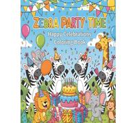 Zebra Party Time - Happy Celebrations Coloring Book for Kids Ages 4-8: Cute zebras dancing, celebrating birthdays, and having joyful parties - 50 creative coloring pages full of happiness