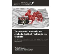 Zebrarena: cuando un club de fútbol rediseña su ciudad: Estudio prospectivo del impacto de la RCSC en la ciudad de Charleroi