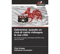 Zebrarena: quando un club di calcio ridisegna la sua città: Uno studio prospettico dell'impatto dell'RCSC sulla città di Charleroi