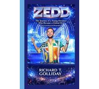 ZEDD: The Journey of a Young Dreamer Who Became a Global DJ (An Unauthorized Biography)