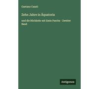 Zehn Jahre in Äquatoria: und die Rückkehr mit Emin Pascha - Zweiter Band