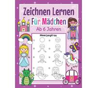 Zeichnen Lernen für Mädchen ab 6 Jahren: Mit einfachen Schritt für Schritt Anleitungen zum Nachzeichnen | Tolles Malbuch für Mädchen im Kindergarten und Schule
