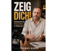 Zeig dich!: Die Thomas Auner Methode gegen das Verschwinden in der digitalen Flut