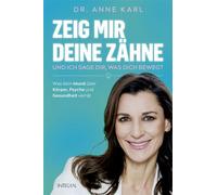 Zeig mir deine Zähne - und ich sage dir, was dich bewegt Was dein Mund über Körper, Psyche und Gesundheit verrät - Mit wirksamen Heilmethoden und praktischen Tipps aus der ganzheitlichen Zahnmedizin -