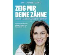 Zeig mir deine Zähne - und ich sage dir, was dich bewegt: Was dein Mund über Körper, Psyche und Gesundheit verrät - Mit wirksamen Heilmethoden und praktischen Tipps aus der ganzheitlichen Zahnmedizin