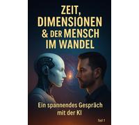 Zeit, Dimensionen & der Mensch im Wandel: Ein spannendes Gespräch mit der KI
