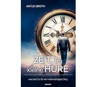 Zeit, Du kleine Hure: was bist Du für ein merkwürdiges Ding