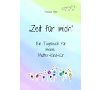 Zeit für mich: Ein Tagebuch für meine Mutter-Kind-Kur