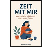 Zeit mit mir: Wie man im Alleinsein das Leben findet