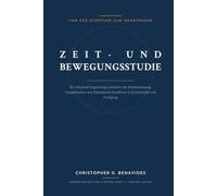 Zeit- und Bewegungsstudie: Von der Stoppuhr zum Smartphone: Ein Industrial-Engineering-Leitfaden für Arbeitsmessung, Vorgabezeiten und Operational Excellence in Einzelhandel und Fertigung