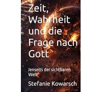 Zeit, Wahrheit und die Frage nach Gott: Jenseits der sichtbaren Welt