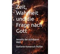 Zeit, Wahrheit und die Frage nach Gott: Jenseits der sichtbaren Welt