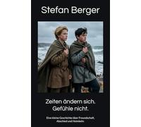 Zeiten ändern sich. Gefühle nicht.: Eine kleine Geschichte über Freundschaft, Abschied und Heimkehr.