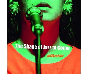 Zeitkratzer & Mariam Wallentin The Shape of Jazz to Come (CD) Album