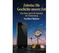 Zeitreise: Die Geschichte unserer Zeit: Eine Reise durch die Epochen der Zeitmessung