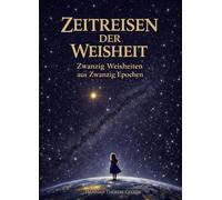 Zeitreisen der Weisheit: Zwanzig Weisheiten aus Zwanzig Epochen