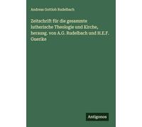 Zeitschrift für die gesammte lutherische Theologie und Kirche, herausg. von A.G. Rudelbach und H.E.F. Guerike