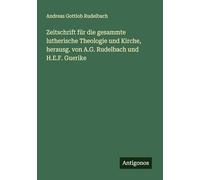 Zeitschrift für die gesammte lutherische Theologie und Kirche, herausg. von A.G. Rudelbach und H.E.F. Guerike