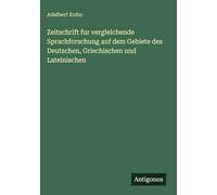 Zeitschrift fur vergleichende Sprachforschung auf dem Gebiete des Deutschen, Griechischen und Lateinischen