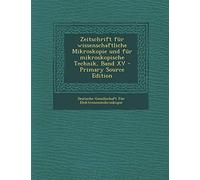 Zeitschrift Fur Wissenschaftliche Mikroskopie Und Fur Mikroskopische Technik, Band XV - Primary Source Edition