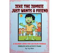 Zeke The Zombie Just Wants A Friend: A Children's Book You Can Color Yourself; Complete with Activity Pages