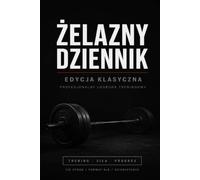 Żelazny Dziennik: Klasyczny Logbook Treningowy: Notes do zapisu ćwiczeń, serii i progresu na siłowni. Profesjonalny planer treningu siłowego z miejscem na rekordy i pomiary sylwetki (Edycja Czarna).