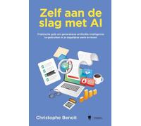 Zelf aan de slag met AI: praktische gids om generatieve artificiële intelligentie te gebruiken in je dagelijkse werk en leven