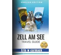 ZELL AM SEE TRAVEL GUIDE: Beyond the mountain:uncovering local secrets and treasure
