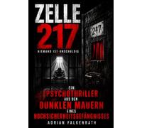 Zelle 217 - Niemand ist unschuldig: Ein Psychothriller aus den dunklen Mauern eines Hochsicherheitsgefängnisses